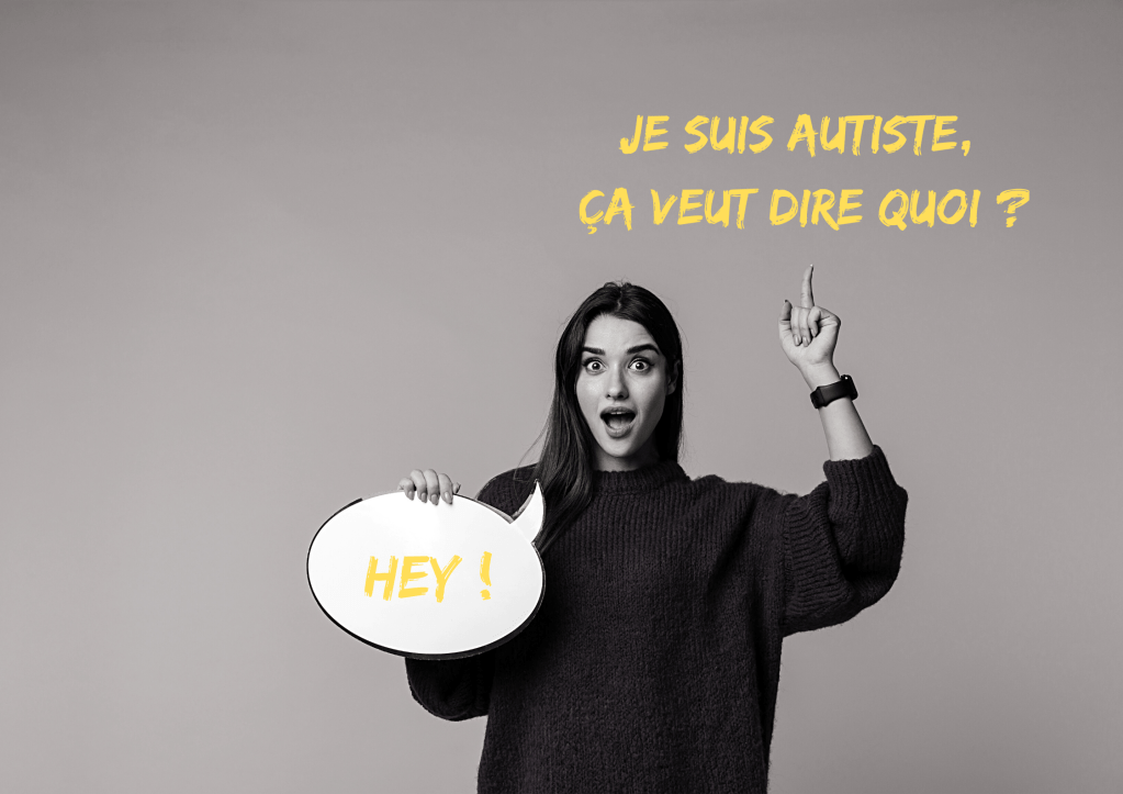 jeune femme tenant un panneau noté "hey !", et montrant une phrase : "je suis autiste, ça veut dire quoi ?"
